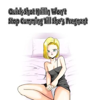 Gaysex Sourou Krilin Renzoku Shasei Kyousei Ninshin | Quick-Shot Krilin Won't Stop Cumming Till She's Pregnant- Dragon ball z hentai Milk